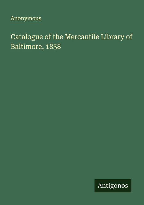 Anonymous: Catalogue of the Mercantile Library of Baltimore, 1858, Buch