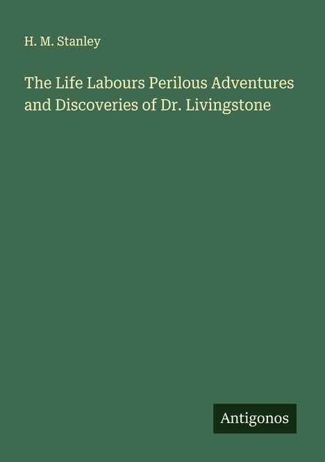 H. M. Stanley: The Life Labours Perilous Adventures and Discoveries of Dr. Livingstone, Buch