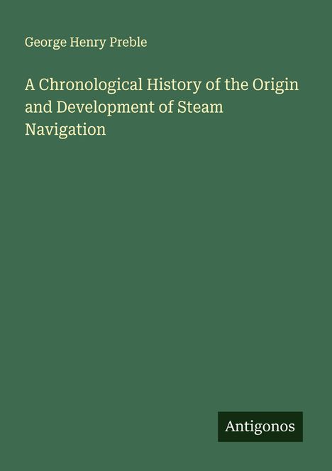 George Henry Preble: A Chronological History of the Origin and Development of Steam Navigation, Buch