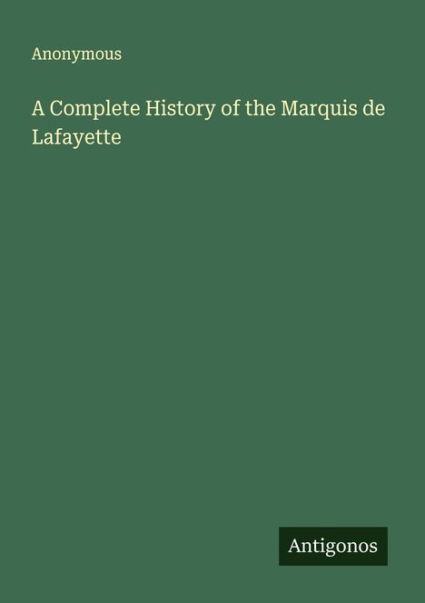 Anonymous: A Complete History of the Marquis de Lafayette, Buch