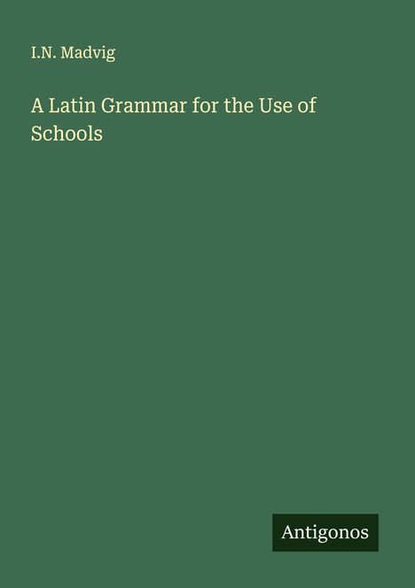 I. N. Madvig: A Latin Grammar for the Use of Schools, Buch