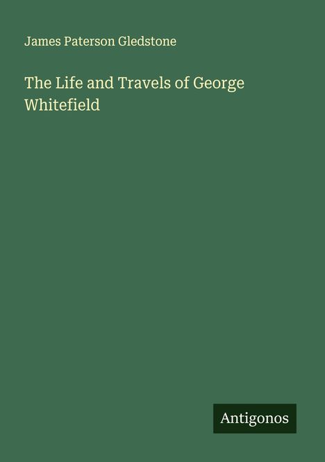 James Paterson Gledstone: The Life and Travels of George Whitefield, Buch