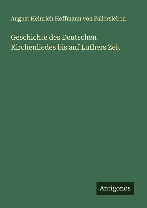 August Heinrich Hoffmann von Fallersleben: Geschichte des Deutschen Kirchenliedes bis auf Luthers Zeit, Buch