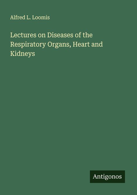 Alfred L. Loomis: Lectures on Diseases of the Respiratory Organs, Heart and Kidneys, Buch