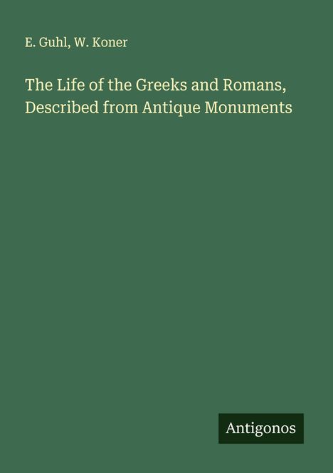 E. Guhl: The Life of the Greeks and Romans, Described from Antique Monuments, Buch
