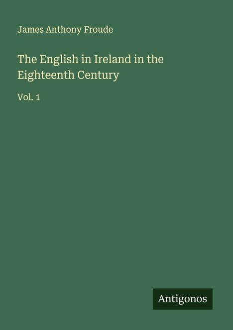 James Anthony Froude: The English in Ireland in the Eighteenth Century, Buch