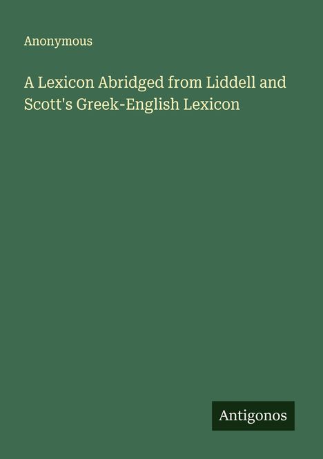 Anonymous: A Lexicon Abridged from Liddell and Scott's Greek-English Lexicon, Buch