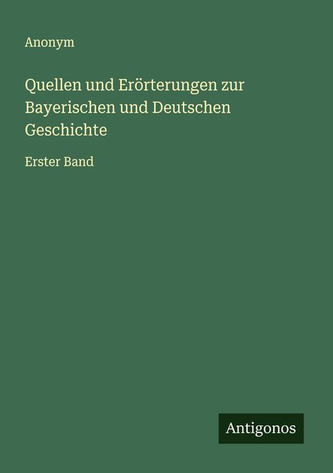 Anonym: Quellen und Erörterungen zur Bayerischen und Deutschen Geschichte, Buch