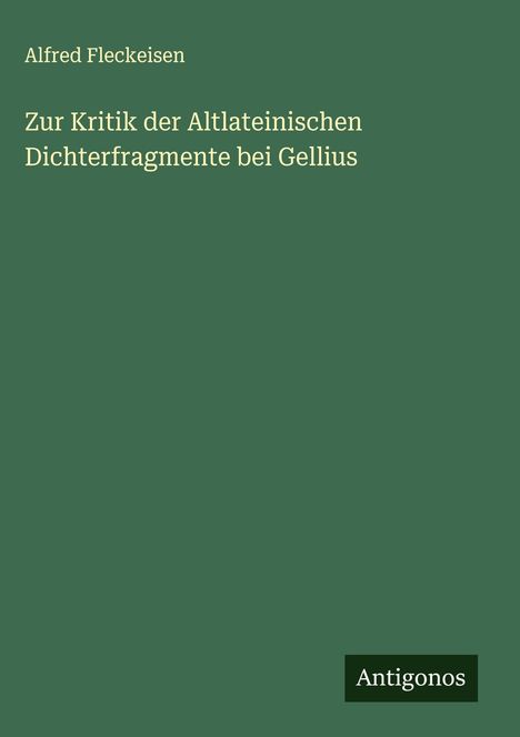 Alfred Fleckeisen: Zur Kritik der Altlateinischen Dichterfragmente bei Gellius, Buch