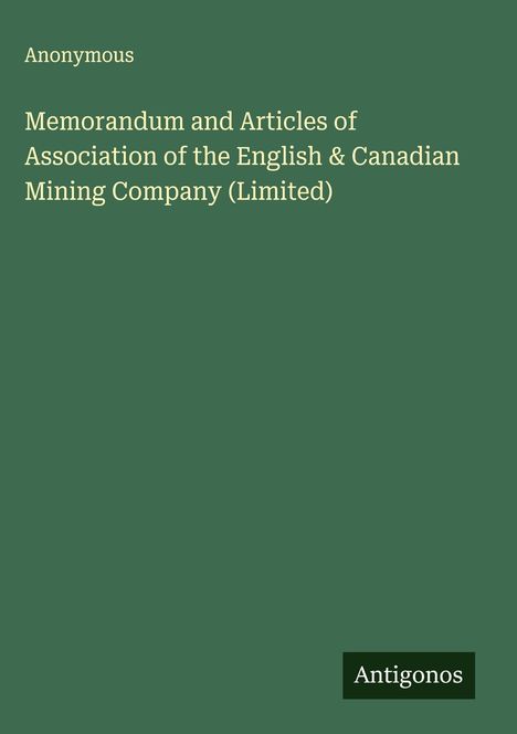 Anonymous: Memorandum and Articles of Association of the English & Canadian Mining Company (Limited), Buch