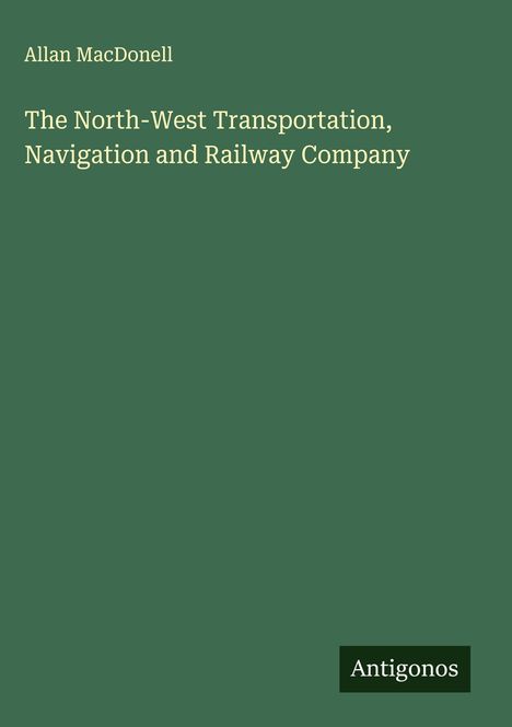 Allan Macdonell: The North-West Transportation, Navigation and Railway Company, Buch