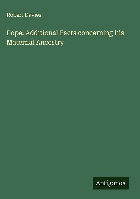 Robert Davies: Pope: Additional Facts concerning his Maternal Ancestry, Buch