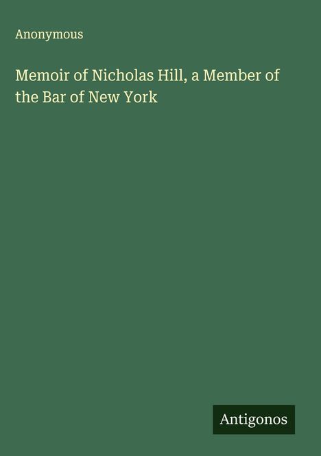 Anonymous: Memoir of Nicholas Hill, a Member of the Bar of New York, Buch