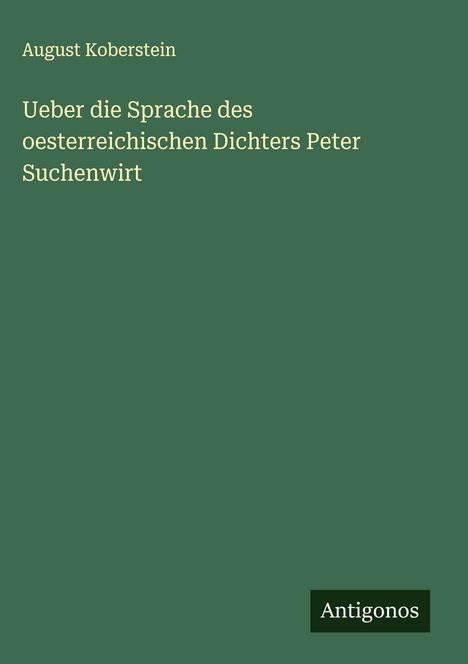 August Koberstein: Ueber die Sprache des oesterreichischen Dichters Peter Suchenwirt, Buch