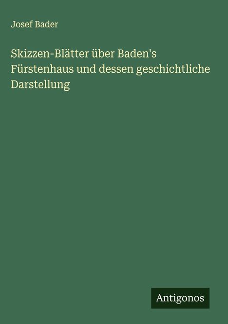 Josef Bader: Skizzen-Blätter über Baden's Fürstenhaus und dessen geschichtliche Darstellung, Buch
