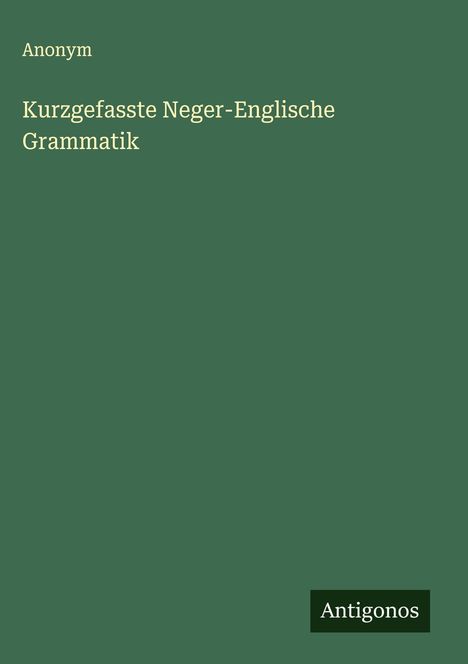 Anonym: Kurzgefasste Neger-Englische Grammatik, Buch