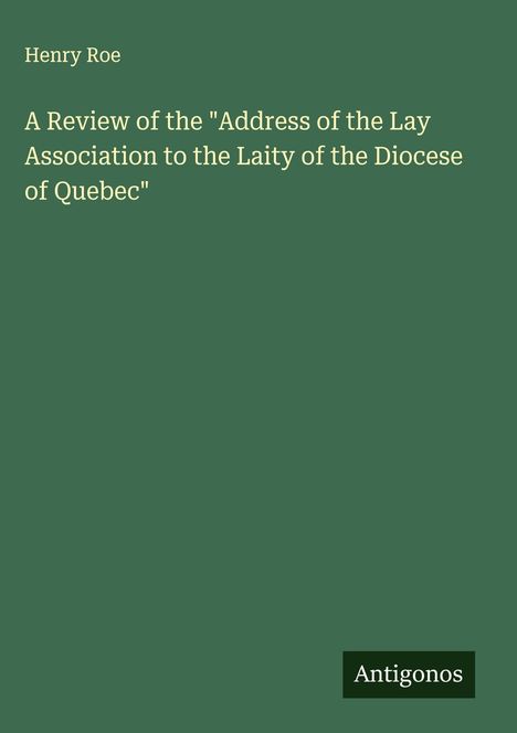 Henry Roe: A Review of the "Address of the Lay Association to the Laity of the Diocese of Quebec", Buch