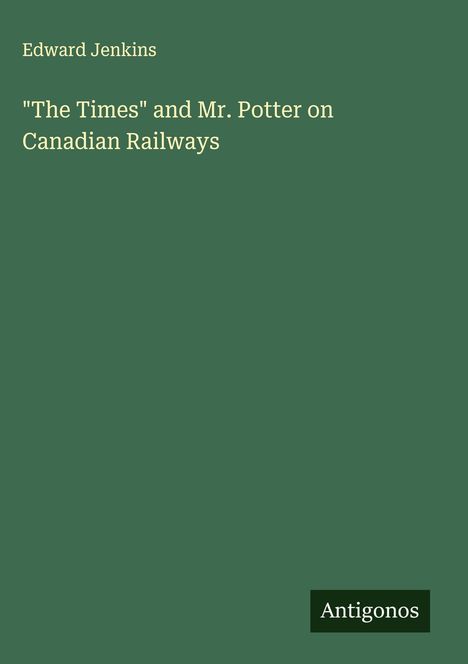 Edward Jenkins: "The Times" and Mr. Potter on Canadian Railways, Buch