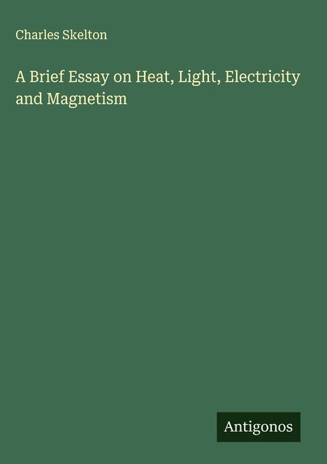 Charles Skelton: A Brief Essay on Heat, Light, Electricity and Magnetism, Buch