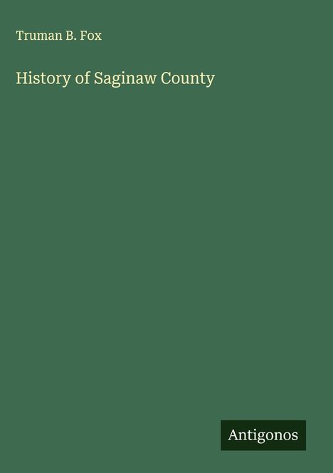 „Truman B. Fox, History of Saginaw County“. Grüner Hintergrund, „Antigonos“ unten.