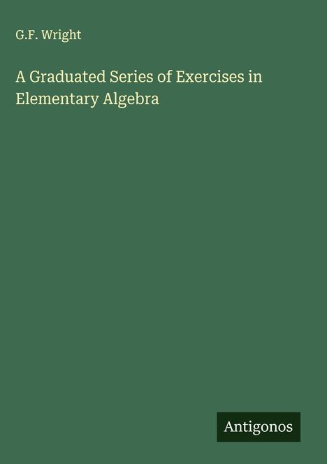 G. F. Wright: A Graduated Series of Exercises in Elementary Algebra, Buch