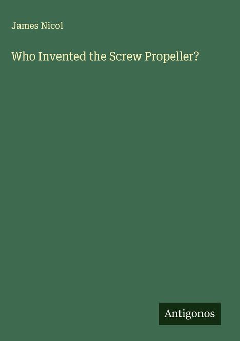 James Nicol: Who Invented the Screw Propeller?, Buch