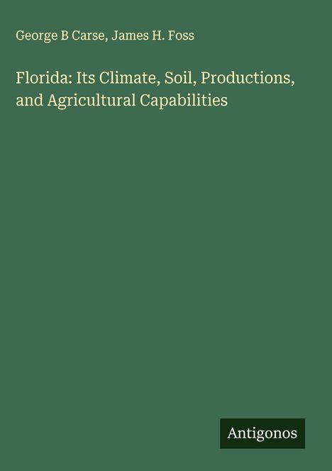 George B Carse: Florida: Its Climate, Soil, Productions, and Agricultural Capabilities, Buch
