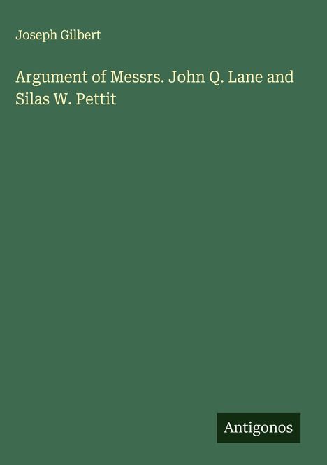 Joseph Gilbert: Argument of Messrs. John Q. Lane and Silas W. Pettit, Buch
