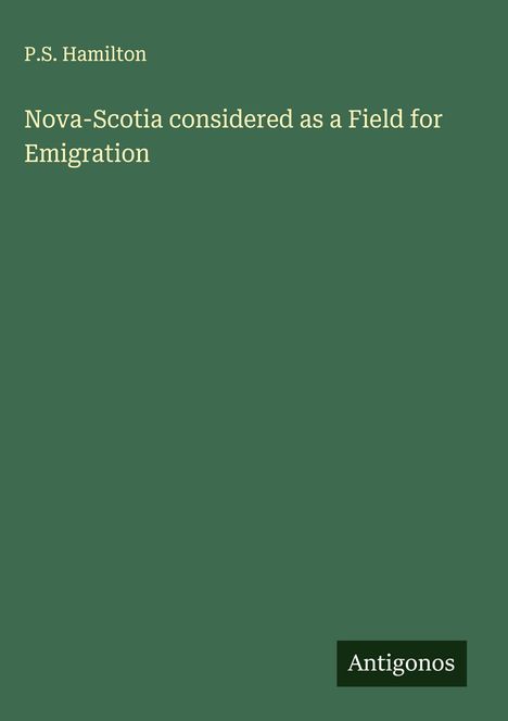 P. S. Hamilton: Nova-Scotia considered as a Field for Emigration, Buch
