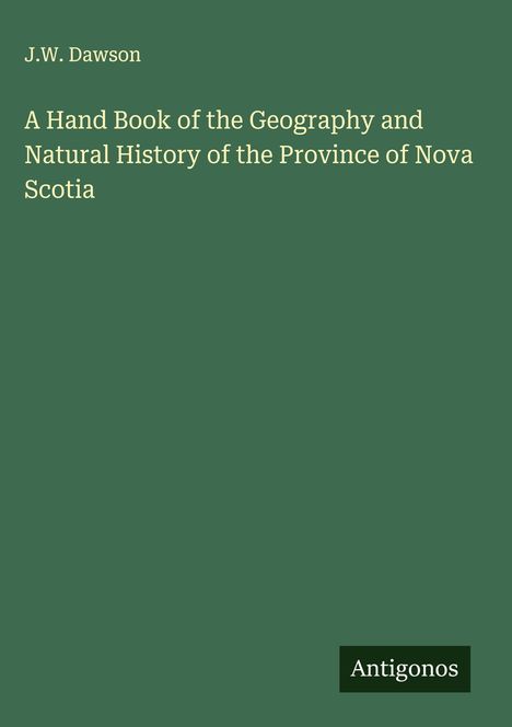 J. W. Dawson: A Hand Book of the Geography and Natural History of the Province of Nova Scotia, Buch