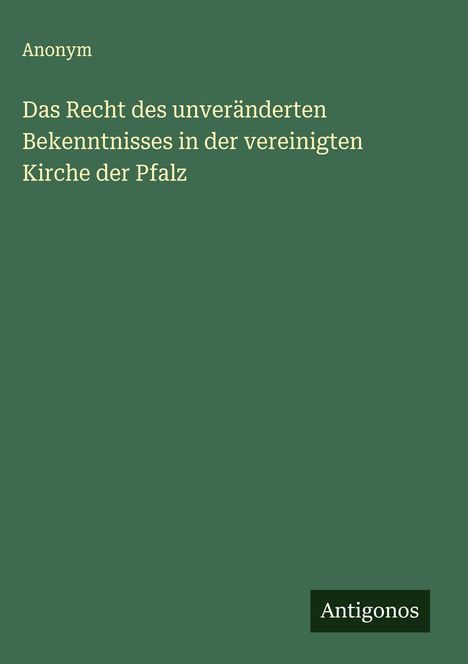 Anonym: Das Recht des unveränderten Bekenntnisses in der vereinigten Kirche der Pfalz, Buch