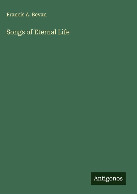 Francis A. Bevan: Songs of Eternal Life, Buch