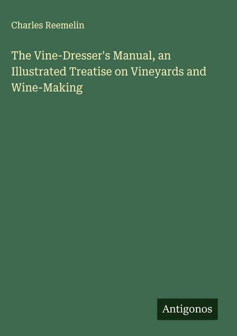 Charles Reemelin: The Vine-Dresser's Manual, an Illustrated Treatise on Vineyards and Wine-Making, Buch