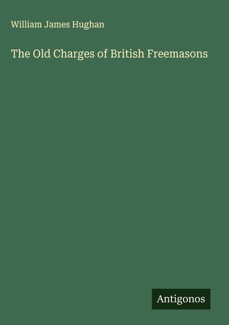 William James Hughan: The Old Charges of British Freemasons, Buch