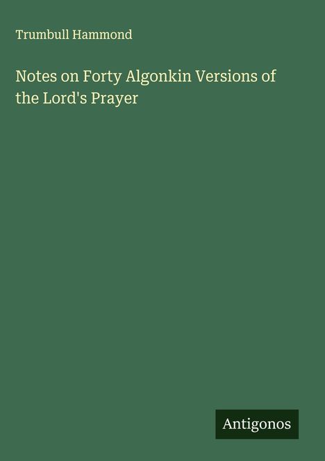 Trumbull Hammond: Notes on Forty Algonkin Versions of the Lord's Prayer, Buch