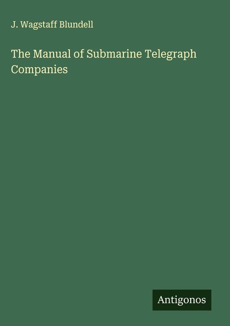 J. Wagstaff Blundell: The Manual of Submarine Telegraph Companies, Buch
