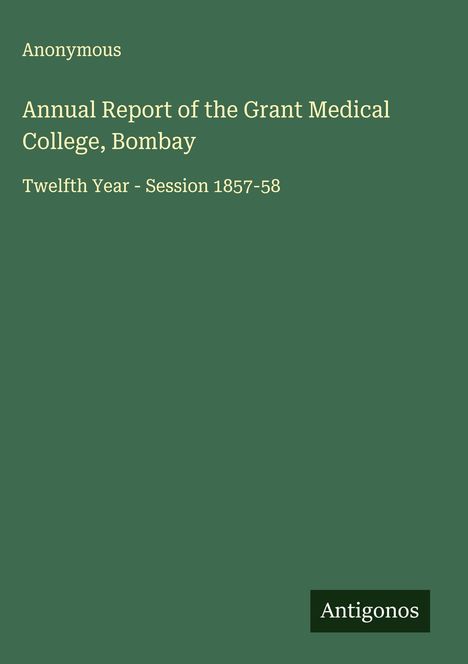 Anonymous: Annual Report of the Grant Medical College, Bombay, Buch