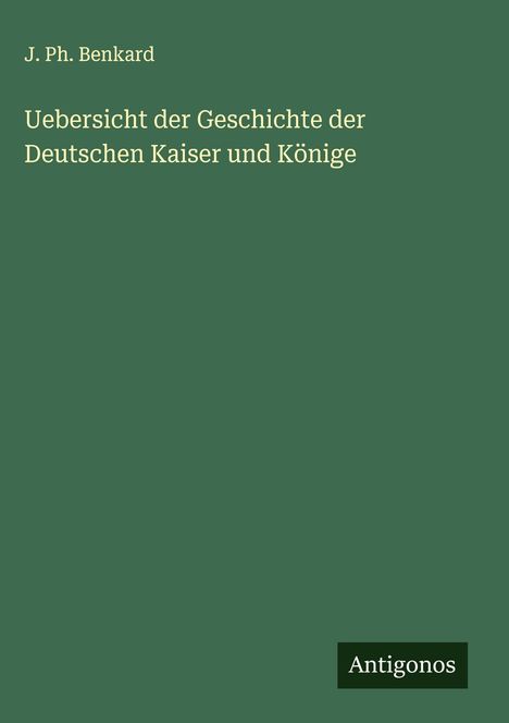 J. Ph. Benkard: Uebersicht der Geschichte der Deutschen Kaiser und Könige, Buch