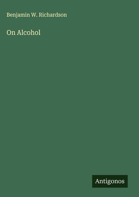 Benjamin W. Richardson: On Alcohol, Buch