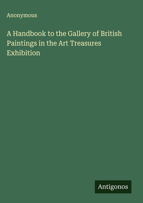 Anonymous: A Handbook to the Gallery of British Paintings in the Art Treasures Exhibition, Buch
