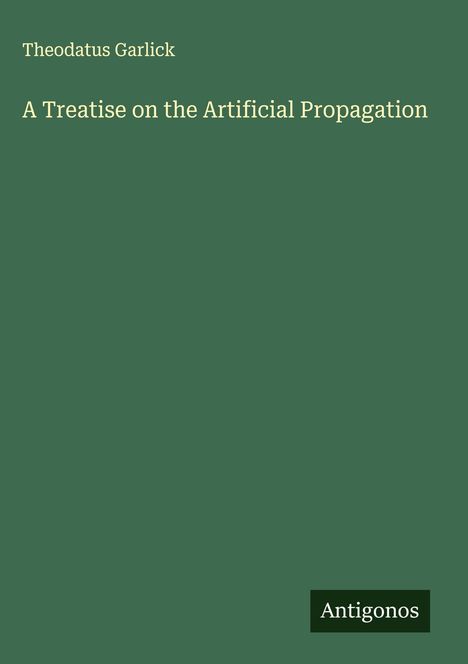 Theodatus Garlick: A Treatise on the Artificial Propagation, Buch