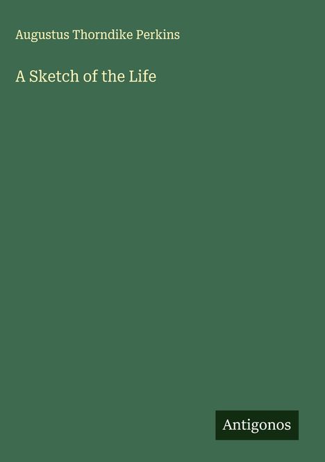 Augustus Thorndike Perkins: A Sketch of the Life, Buch