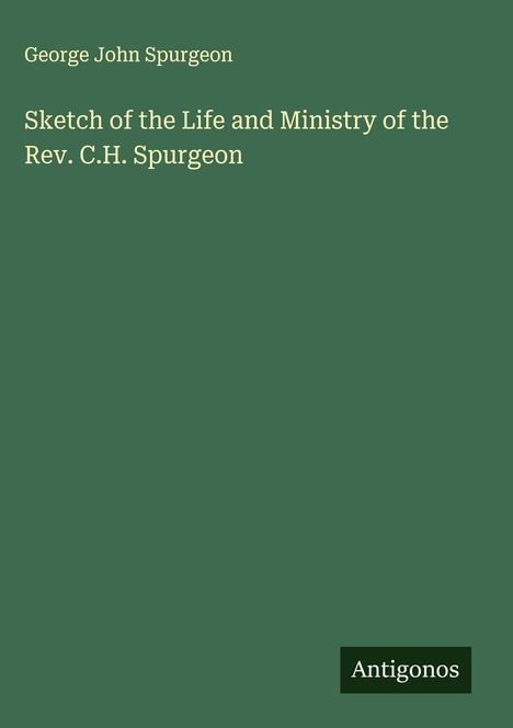 George John Spurgeon: Sketch of the Life and Ministry of the Rev. C.H. Spurgeon, Buch