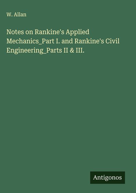 W. Allan: Notes on Rankine's Applied Mechanics_Part I. and Rankine's Civil Engineering_Parts II & III., Buch