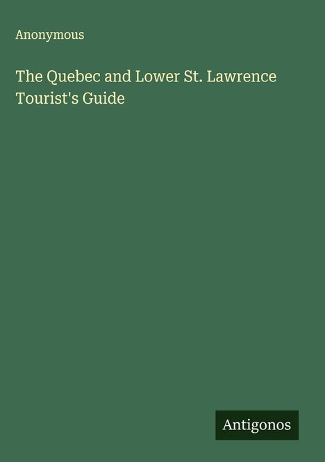 Anonymous: The Quebec and Lower St. Lawrence Tourist's Guide, Buch