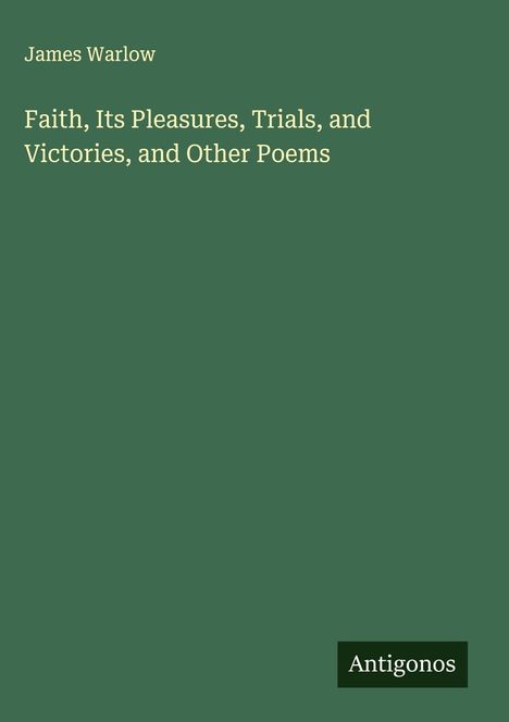 James Warlow: Faith, Its Pleasures, Trials, and Victories, and Other Poems, Buch