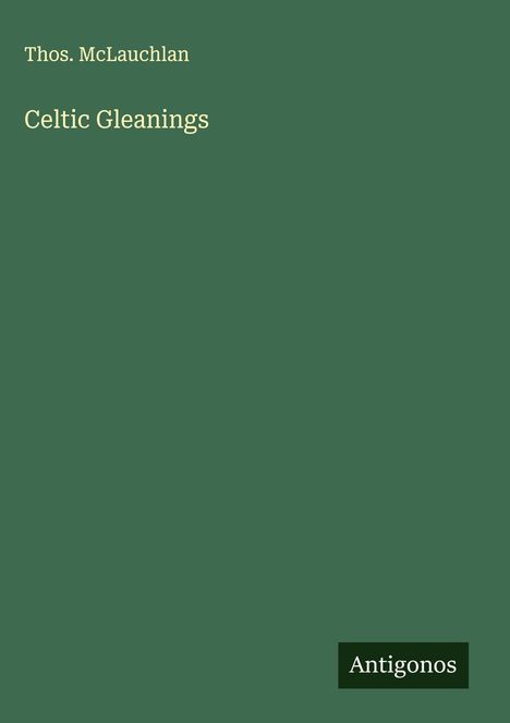 Text: "Thos. McLauchlan, Celtic Gleanings, Antigonos." Grüner Hintergrund mit einfachem Design.