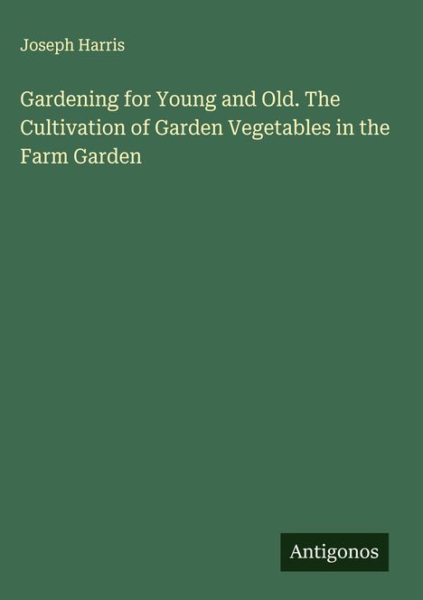 Joseph Harris: Gardening for Young and Old. The Cultivation of Garden Vegetables in the Farm Garden, Buch