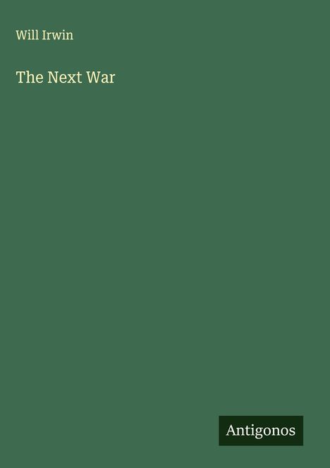 Text: "Will Irwin, The Next War, Antigonos". Einfache, grüne Buchcovergestaltung.