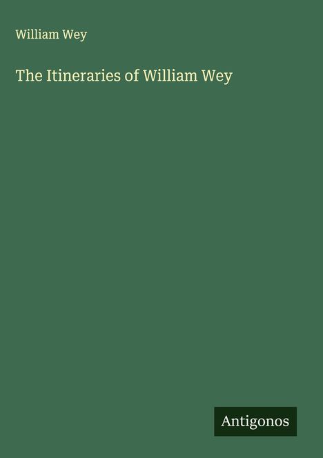 Text: "William Wey", "The Itineraries of William Wey", "Antigonos". Grüner Hintergrund, schlichtes Design.